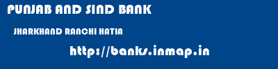 PUNJAB AND SIND BANK  JHARKHAND RANCHI HATIA   banks information 